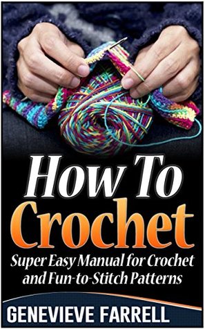 How To Crochet: Super Easy Manual for Crochet and Fun-to-Stitch Patterns (How to Crochet books, how to crochet free, how to crochet for beginners)