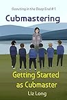Cubmastering: Getting Started as Cubmaster (Scouting In The Deep End Book 1) Cubmastering: Getting Started as Cubmaster (Scouting In The Deep End Book 1)