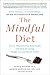 The Mindful Diet: How to Transform Your Relationship with Food for Lasting Weight Loss and Vibrant Health