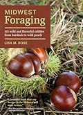Midwest Foraging: 115 Wild and Flavorful Edibles from Burdock to Wild Peach (Regional Foraging Series)