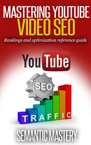 YouTube Video SEO: Rankings And Optimization Guidebook: Video SEO Reference Guide By Semantic Mastery (Kindle Edition)