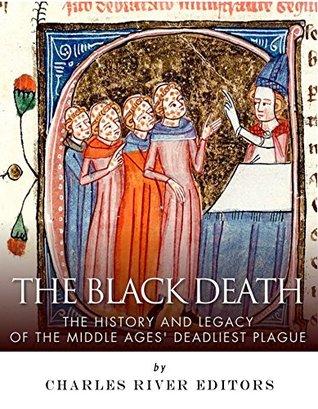 The Black Death: The History and Legacy of the Middle Ages’ Deadliest Plague (Kindle Edition)