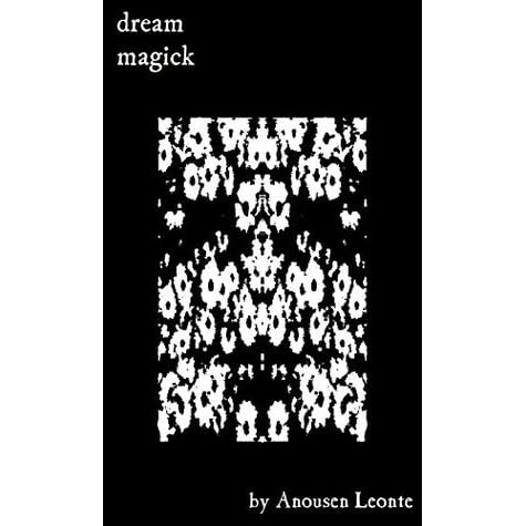 Dream Magick Lucid Dreaming Chaos Magick And Dream Evocations By Anousen Leonte