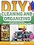 DIY Cleaning and Organizing: Fast and Effective Tricks to Make Your Home Look Clean and Smell Fresh (DIY Projects, Organize Your Home, Declutter)