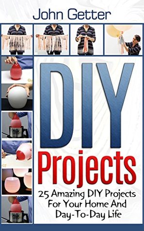DIY Projects: 25 Surprisingly Useful DIY Projects For Your Home And Everyday Life (diy household hacks, diy cleaning and organizing, do it yourself decorating)