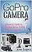 GoPro Camera: Advanced Guide to Practice Better GoPro Hero 3 and GoPro Hero 3+ Cameras (GoPro Camera, gopro cameras for dummies, gopro camera tweaks)