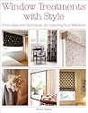 Window Treatments with Style: Fresh Ideas and Techniques for Upstyling Your Windows