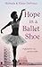 Hope in a Ballet Shoe: Orphaned by war, saved by ballet: an extraordinary true story
