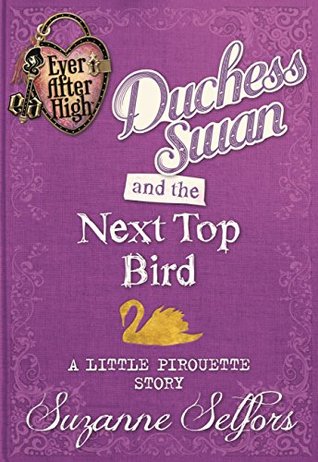 Duchess Swan and the Next Top Bird: A Little Pirouette Story (Ever After High: A School Story #0.1)