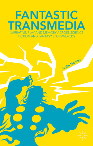 Fantastic Transmedia: Narrative, Play and Memory Across Science Fiction and Fantasy Storyworlds (Hardcover)