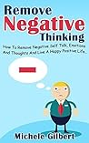 Remove Negative Thinking: How To Remove Negative Self Talk, Emotions And Thoughts And Live A Happy Positive Life (stop negative self talk, positive thinking, ... emotions, remove negative thoughts book 1)