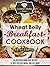 Wheat Belly Breakfast Cookbook: 30 Delicious Grain-Free Recipes to Help You Lose Weight and Feel Great (The Essential Kitchen Series Book 44)