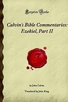 Calvin's Bible Commentaries: Ezekiel, Part II: (Forgotten Books)