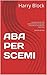 ABA PER SCEMI (volume primo) by Harry Block