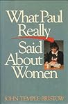 What Paul Really Said About Women by John Temple Bristow