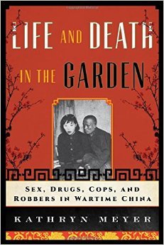 Life and Death in the Garden: Sex, Drugs, Cops, and Robbers in Wartime China (State & Society in East Asia)