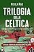 Trilogia della celtica: La fiamma e la celtica - Il sangue e la celtica - Il piombo e la celtica