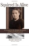 Squirrel Is Alive: Squirrel Is Alive: A Teenager in the Belgian Resistance and French Underground