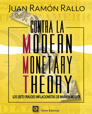 Contra la Modern Monetary Theory: Los siete fraudes inflacionistas de Warren Mosler