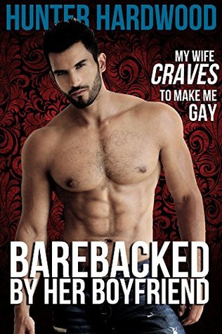 Barebacked by Her Boyfriend (My Wife Craves to Make Me Gay #1)