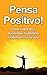 Pensa Positivo: Come Vivere Felici, Aumentare l’Autostima e Ottenere Ciò Che Vuoi (Guida Pratica al Pensiero Positivo) (Pensiero Positivo, Autostima Vol. 1) (Italian Edition)