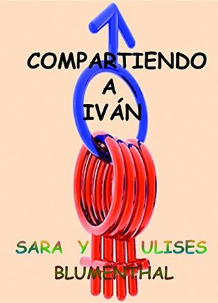 Compartiendo a Ivan: Los secretos de una poligamia perfecta (Spanish Edition)