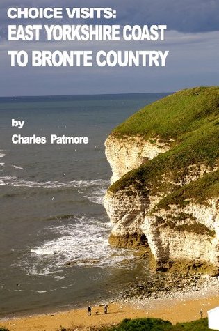 ‘Choice Visits: East Yorkshire Coast to Bronte Country’, a 2016 Great Britain travel guide (Choice Guides to Yorkshire Book 5)