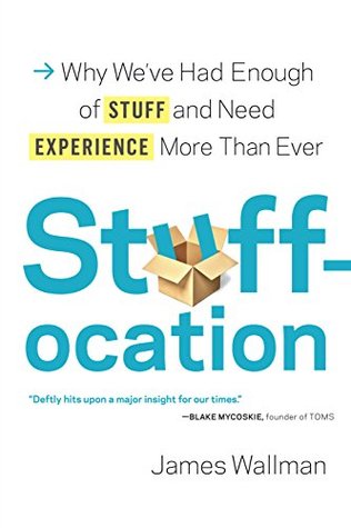 Stuffocation: Why We've Had Enough of Stuff and Need Experience More Than Ever