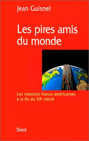 Les pires amis du monde: Les relations franco-américaines à la fin du XXe siècle