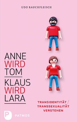 Anne wird Tom - Klaus wird Lara: Transidentität / Transsexualität verstehen (German Edition)