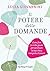 Il potere delle domande: Come fare le scelte giuste per cambiare la tua vita e riempirla d'amore