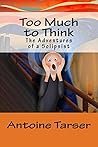 TOO MUCH TO THINK: The Adventures of a Solipsist
