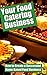 Your Food Catering Business: How to Create a Successful Home Based Food Business