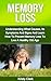 Memory Loss: Understanding What Causes, Its Symptoms And Signs And Learn How To Prevent Memory Loss To Live A Healthy Old Age.