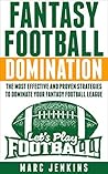 Fantasy Football Domination: Proven Strategies to Dominate Your Fantasy Football League (Fantasy Sports) Fantasy Football Domination: Proven Strategies to Dominate Your Fantasy Football League (Fantasy Sports)