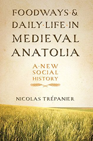 Foodways and Daily Life in Medieval Anatolia: A New Social History (Kindle Edition)