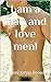 I am a man and love men!