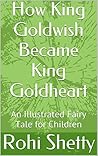How King Goldwish Became King Goldheart: An Illustrated Fairy Tale for Children