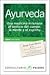 Ayurveda. Una Medicina Milenaria Al Servicio Del Cuerpo, La Mente Y El Espiritu