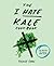 The I Hate Kale Cookbook: 3...