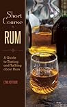Short Course in Rum: A Guide to Tasting and Talking about Rum Short Course in Rum: A Guide to Tasting and Talking about Rum