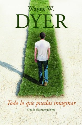 Todo lo que puedas imaginar: Crea la vida que quieres (Spanish Edition)