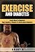 Exercise And Diabetes: Learn How To Improve Your Health & Fitness to Overcome Diabetes (Diabetes, Diabetes Without Drugs)