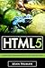 HTML5: Quick and Easy Guide To HTML5 For Begginers ( HTML, HTML 5, CSS, Java, javascript, Programming,