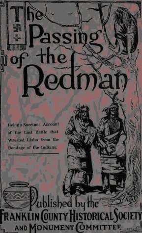 THE PASSING OF THE REDMAN: Being a Succinct Account of the Last Battle that Wrested Idaho from the Bondage of the Indians. (Kindle Edition)