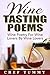 WINE TASTING POETRY FOR WINE LOVERS: HOW TO DO WINE TASTING: WINE POETRY FOR WINE LOVERS BY WINE LOVERS