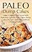 Paleo Dump Cakes: Make Yourself Feel Good With Delicious Quick & Easy Paleo Dump Cakes Recipes and Enjoy without Feeling Guilty
