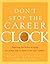 Don't Stop the Career Clock: Rejecting the Myths of Aging for a New Way to Work in the 21st Century