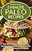 5 Minute Paleo Recipes: Real Quick and Easy Gluten Free Recipes for Super Busy People or for People who Don’t Like Cooking!