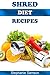 Shred Diet Recipes: A Cookbook for the Shred and the Super Shred Diet